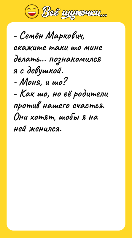 - Семён Маркович, скажите таки шо мине делать... познакомился я