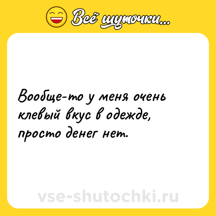 Шутка: Вообще-то у меня очень клевый вкус в одежде, просто денег нет.