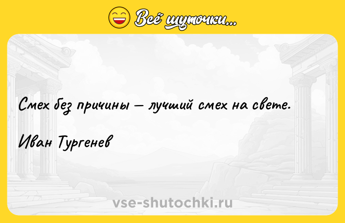 Цитата: Смех без причины лучший смех на свете.Иван Тургенев