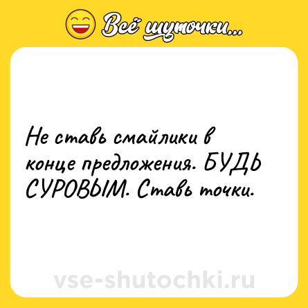 Шутка: Не ставь смайлики в конце предложения. БУДЬ СУРОВЫМ. Ставь точки.