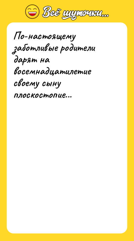 По-настоящему заботливые родители дарят на восемнадцатилетие своему сыну плоскостопие...
