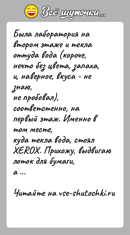 История: Была лаборатория на втором этаже и текла оттуда вода (короче,нечто без цвета, запаха, и, наверное, вкуса - не знаю,не пробовал),