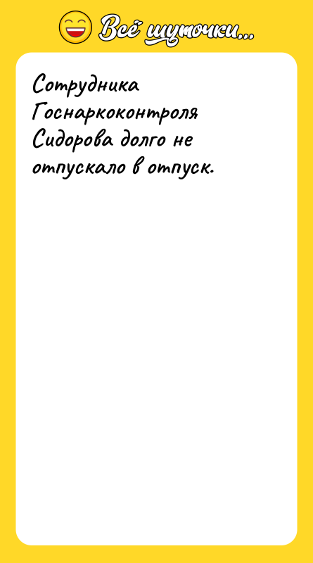 Сотрудника Госнаркоконтроля Сидорова долго не отпускало в отпуск.