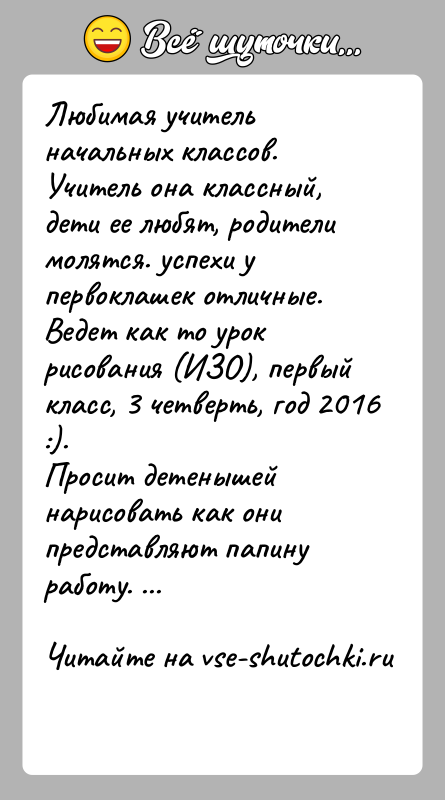 История: Любимая учитель начальных классов. Учитель она классный, дети ее любят, родители молятся. успехи у первоклашек отличные. Ведет как то урок