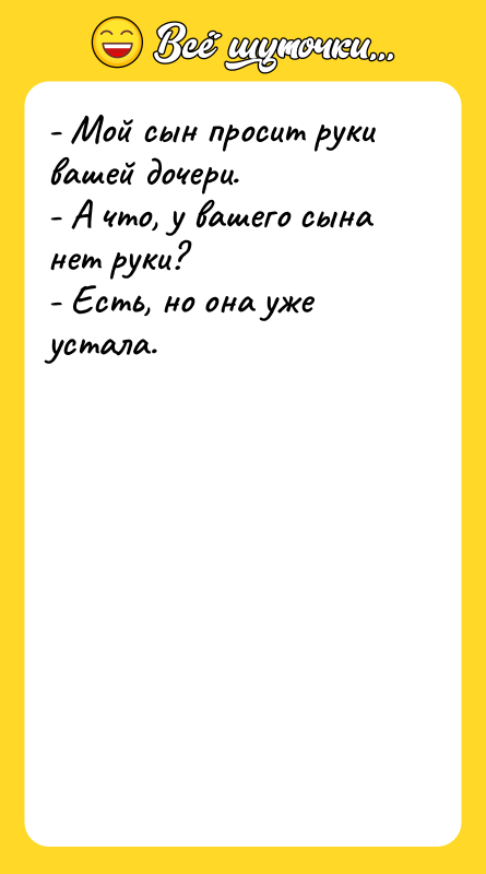 - Мой сын просит руки вашей дочери. - А что,