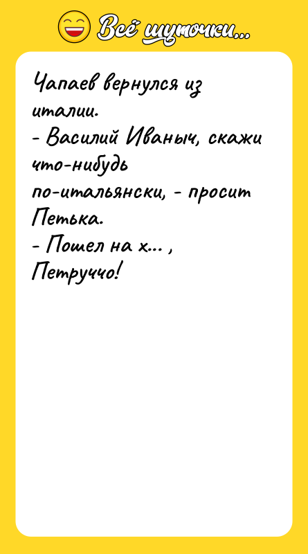 Чапаев вернулся из италии. - Василий Иваныч, скажи что-нибудь по-итальянски,