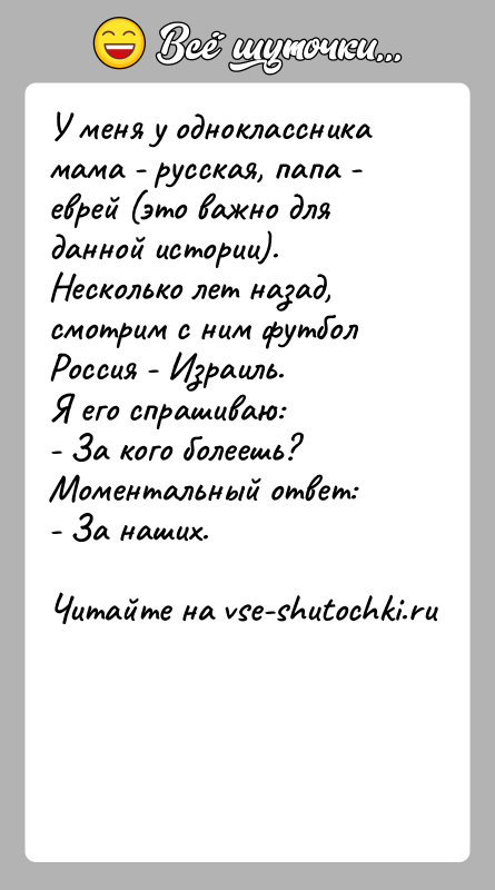 История: У меня у одноклассника мама - русская, папа - еврей (это важно для данной истории). Несколько лет назад, смотрим с