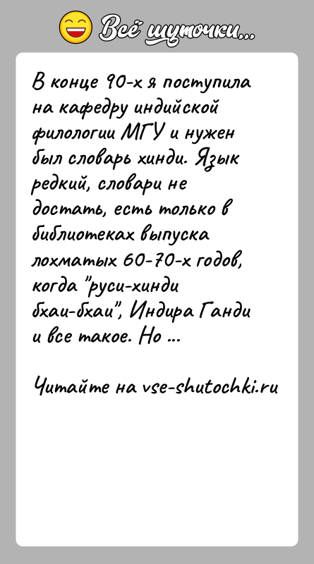 История: В конце 90-х я поступила на кафедру индийской филологии МГУ и нужен был словарь хинди. Язык редкий, словари не достать,