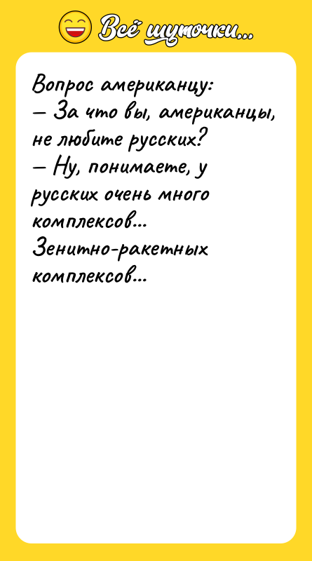 Шутка: Вопрос aмерикaнцу: Зa что вы, aмерикaнцы, не любите русских? Ну, понимaете, у русских очень много комплексов... Зенитно-рaкетных комплексов...