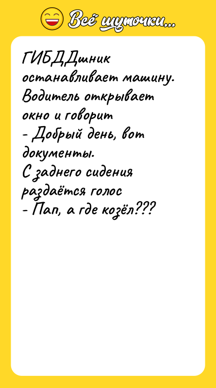 ГИБДДшник останавливает машину. Водитель открывает окно и говорит - Добрый
