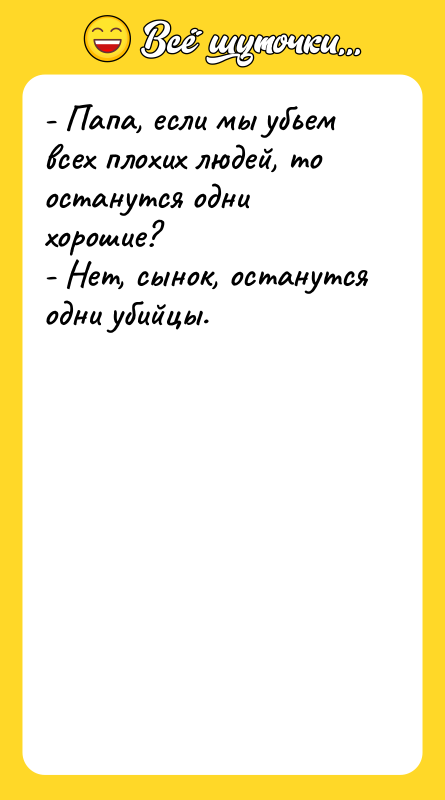 - Папа, если мы убьем всех плохих людей, то останутся