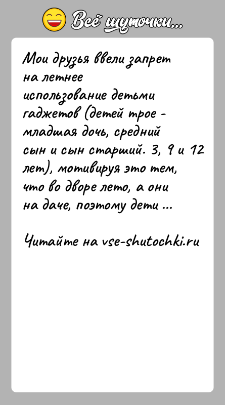 История: Мои друзья ввели запрет на летнее использование детьми гаджетов (детей трое - младшая дочь, средний сын и сын старший. 3,