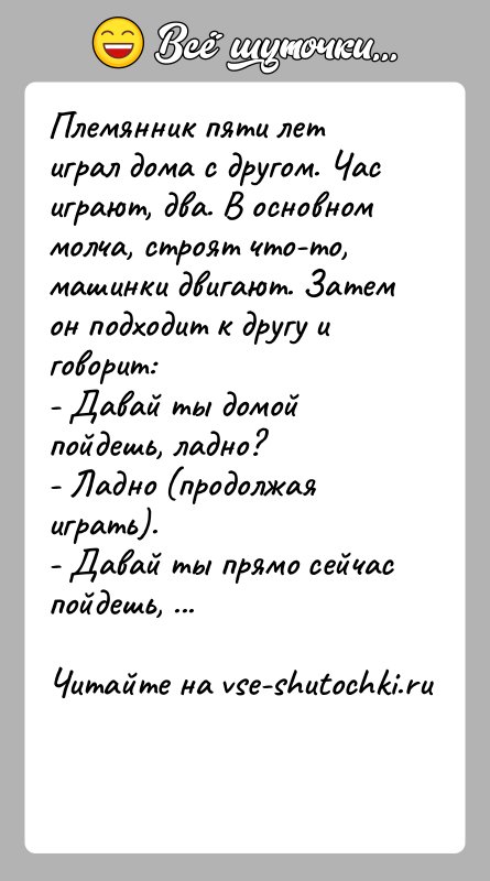 История: Племянник пяти лет играл дома с другом. Час играют, два. В основном молча, строят что-то, машинки двигают. Затем он подходит