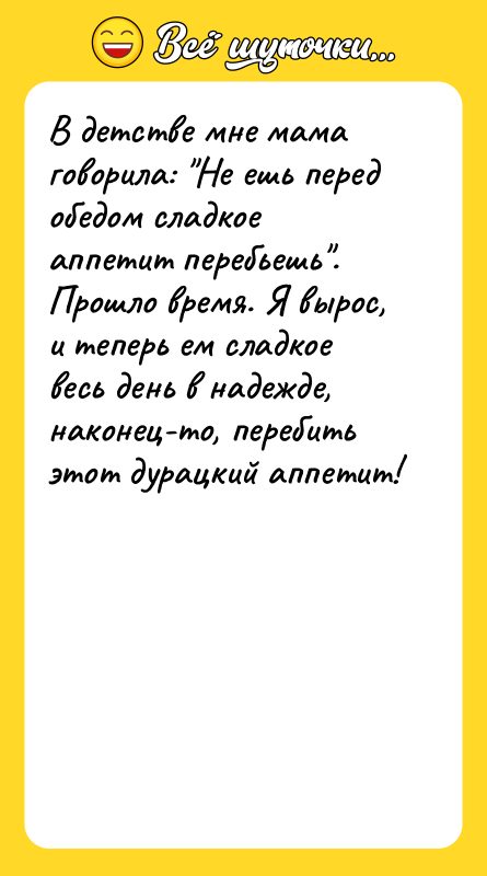 В детстве мне мама говорила: "Не ешь перед обедом сладкое