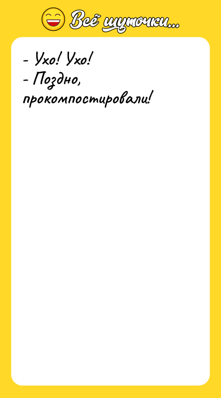 - Ухо! Ухо! - Поздно, прокомпостировали!