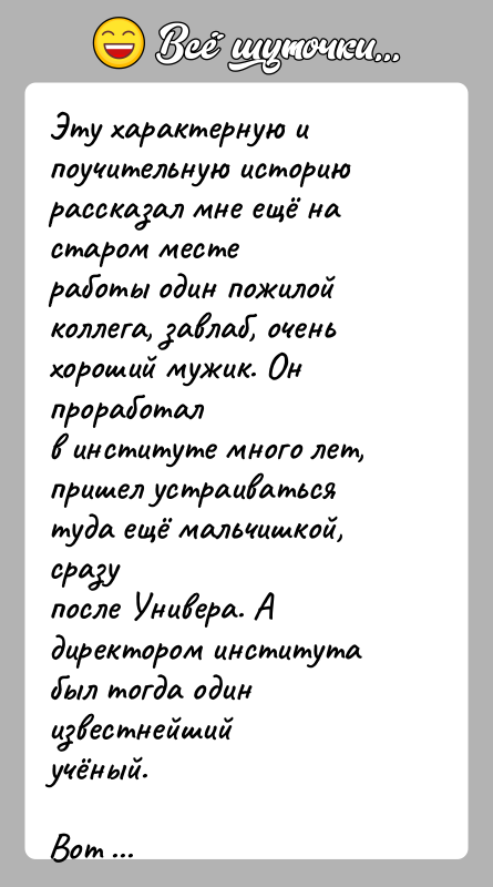 История: Эту характерную и поучительную историю рассказал мне ещё на старом местеработы один пожилой коллега, завлаб, очень хороший мужик. Он проработалв