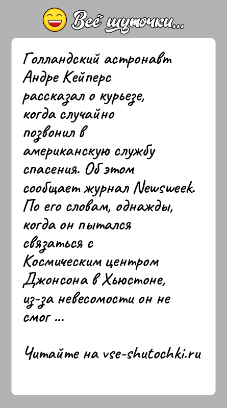 История: Голландский астронавт Андре Кейперс рассказал о курьезе, когда случайно позвонил в американскую службу спасения. Об этом сообщает журнал Newsweek.По его
