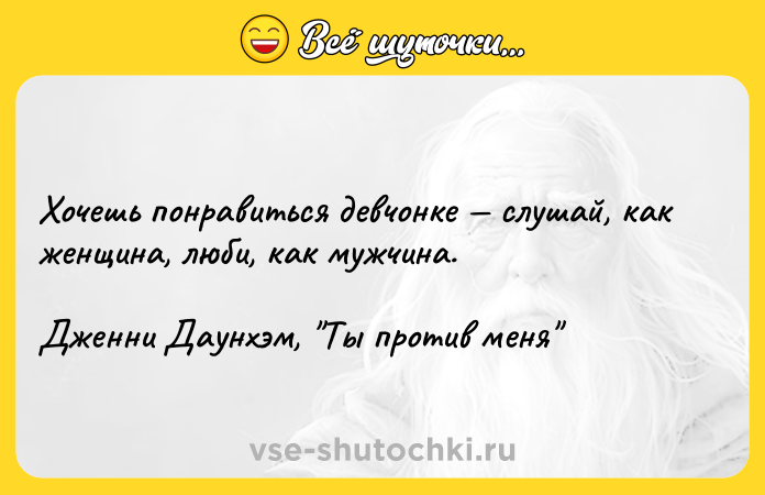 Цитата: Хочешь понравиться девчонке слушай, как женщина, люби, как мужчина.Дженни Даунхэм, Ты против меня