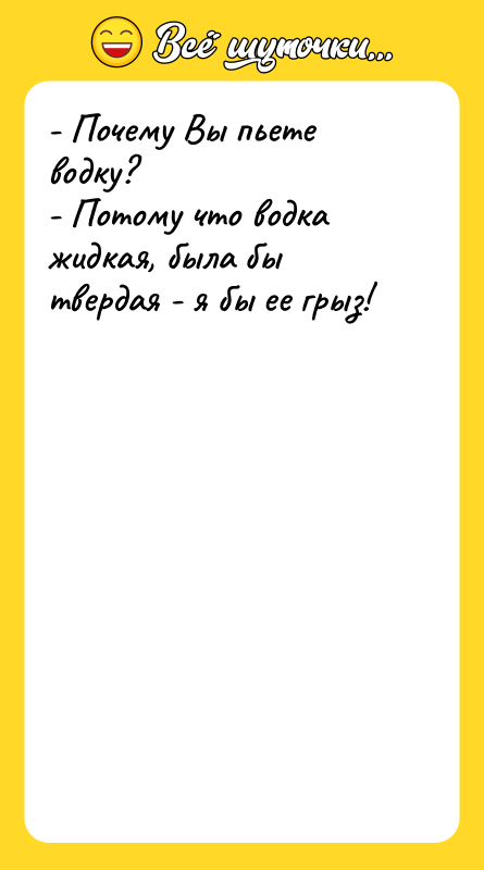 - Почему Вы пьете водку? - Потому что водка жидкая,