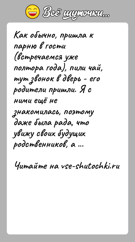 История: Как обычно, пришла к парню в гости (встречаемся уже полтора года), пили чай, тут звонок в дверь - его родители