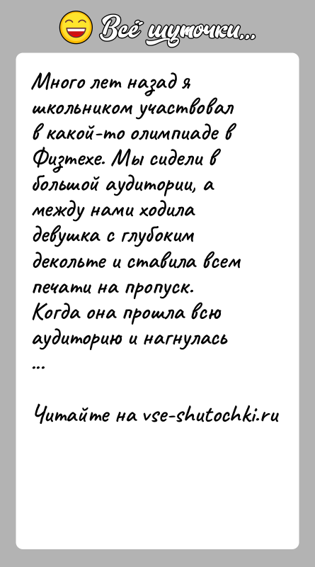 История: Много лет назад я школьником участвовал в какой-то олимпиаде в Физтехе. Мы сидели в большой аудитории, а между нами ходила