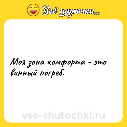 Шутка: Моя зона комфорта - это винный погреб.