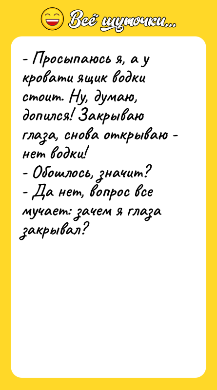 - Просыпаюсь я, а у кровати ящик водки стоит. Ну,