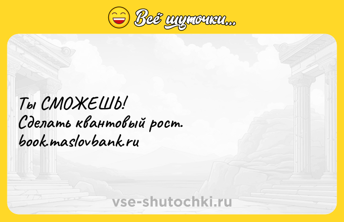 Цитата: Ты СМОЖЕШЬ! Сделать квантовый рост.book.maslovbank.ru