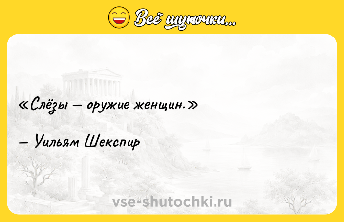 Цитата: Слёзы оружие женщин.Уильям Шекспир
