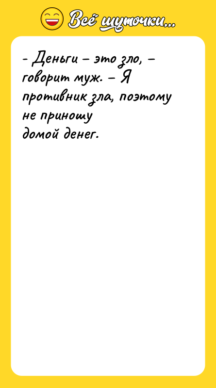 - Деньги это зло, говорит муж. Я