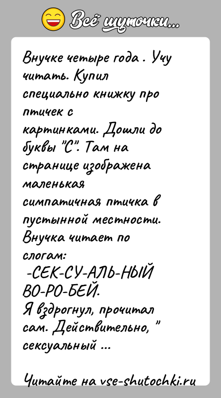 История: Внучке четыре года . Учу читать. Купил специально книжку про птичек скартинками. Дошли до буквы С . Там на странице изображена