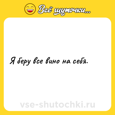 Шутка: Я беру все вино на себя.