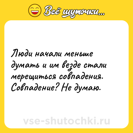 Шутка: Люди начали меньше думать и им везде стали мерещиться совпадения. Совпадение? Не думаю.
