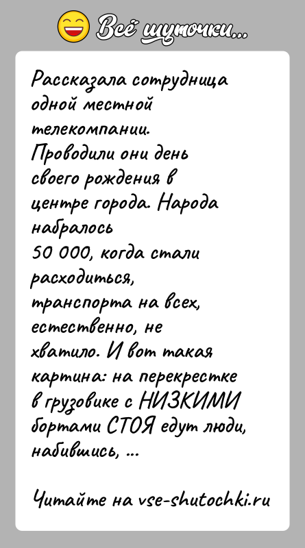 История: Рассказала сотрудница одной местной телекомпании.Проводили они день своего рождения в центре города. Народа набралось50 000, когда стали расходиться, транспорта на
