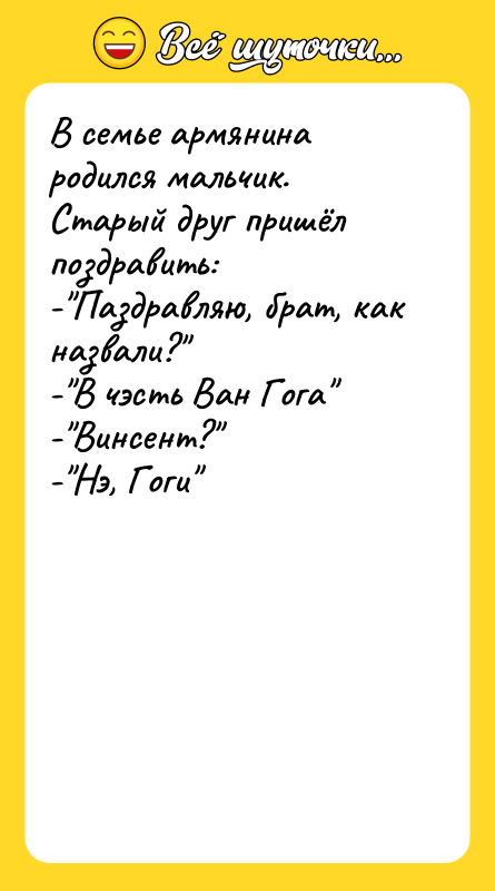 В семье армянина родился мальчик. Старый друг пришёл поздравить: -"Паздравляю,
