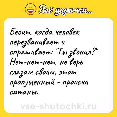 Шутка: Бесит, когда человек перезванивает и спрашивает: 