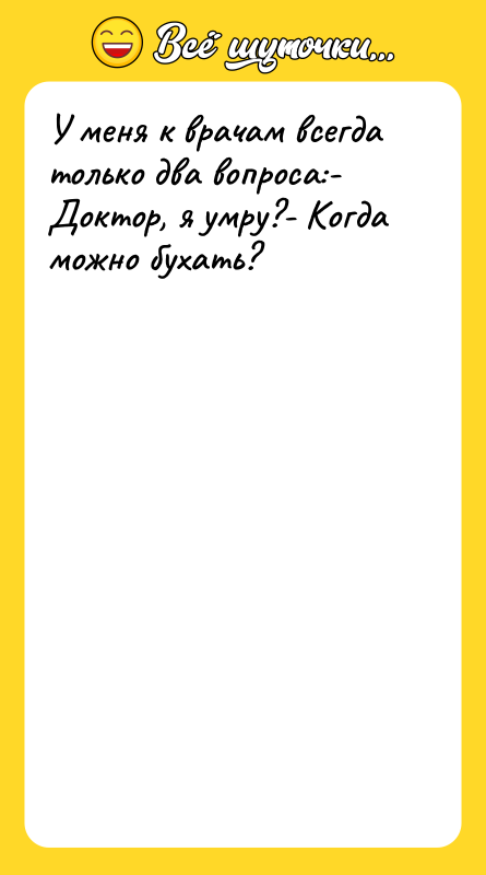 У меня к врачам всегда только два вопроса:- Доктор, я