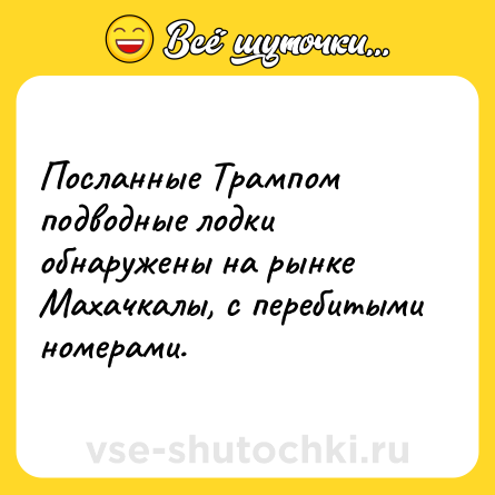 Шутка: Посланные Трампом подводные лодки обнаружены на рынке Махачкалы, с перебитыми номерами.