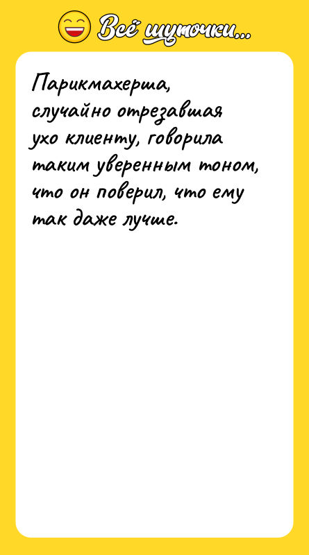 Парикмахерша, случайно отрезавшая ухо клиенту, говорила таким уверенным тоном, что