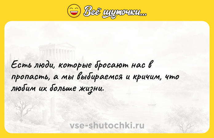 Цитата: Есть люди, которые бросают нас в пропасть, а мы выбираемся и кричим, что любим их больше жизни.