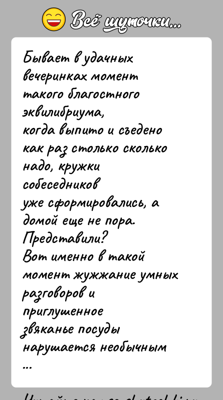 История: Бывает в удачных вечеринках момент такого благостного эквилибриума,когда выпито и съедено как раз столько сколько надо, кружки собеседниковуже сформировались, а