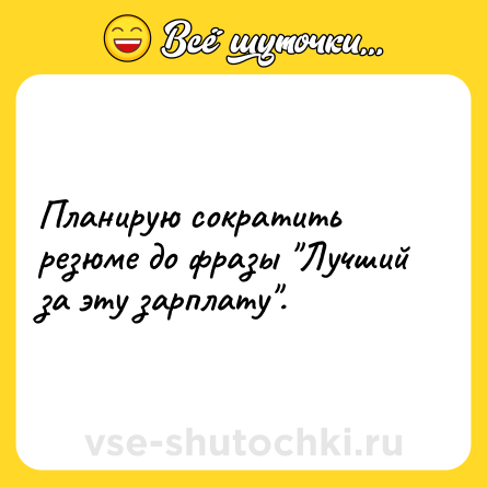 Шутка: Планирую сократить резюме до фразы 