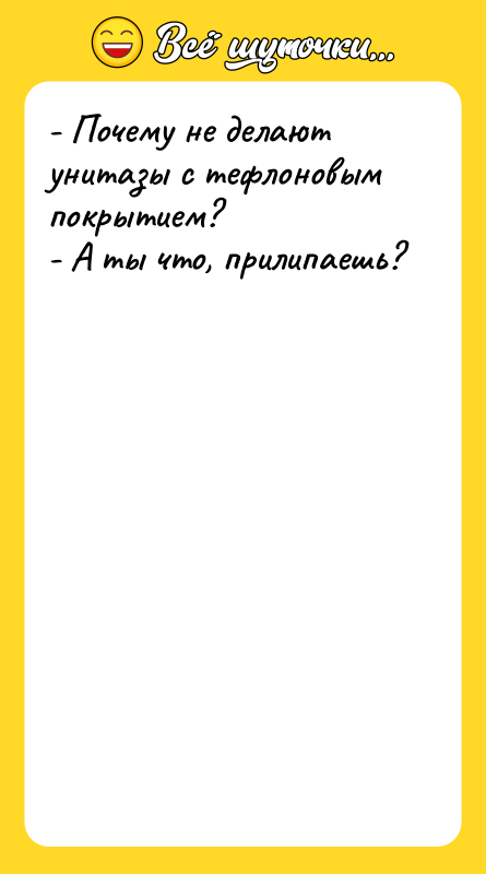 - Почему не делают унитазы с тефлоновым покрытием? - А