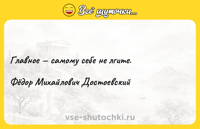 Цитата: Главное самому себе не лгите.Фёдор Михайлович Достоевский