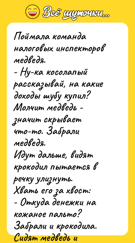 Поймала команда налоговых инспекторов медведя.  - Ну-ка косолапый рассказывай, на
