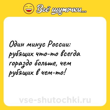Шутка: Один минус России: рубящих что-то всегда гораздо больше, чем рубящих в чем-то!