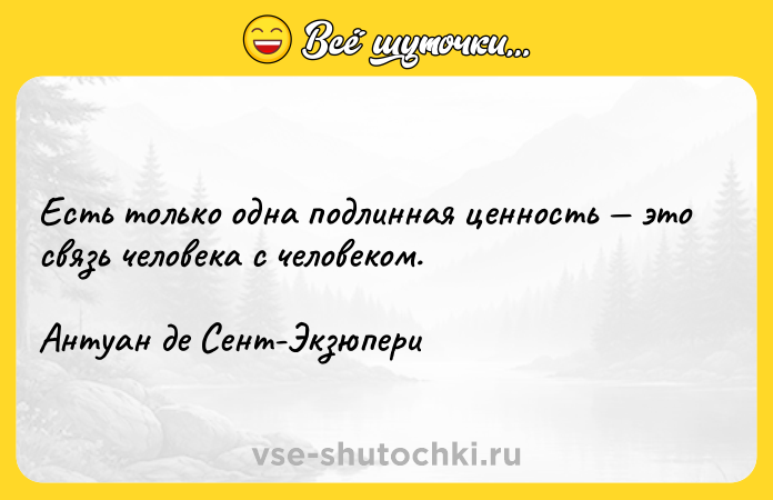 Цитата: Есть только одна подлинная ценность это связь человека с человеком.Антуан де Сент-Экзюпери