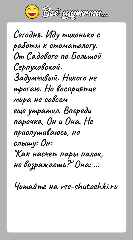 История: Сегодня. Иду тихонько с работы к стоматологу. От Садового по БольшойСерпуховской. Задумчивый. Никого не трогаю. Но восприятие мира не совсемеще