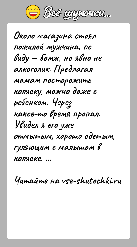 История: Около магазина стоял пожилой мужчина, по виду бомж, но явно не алкоголик. Предлагал мамам посторожить коляску, можно даже с
