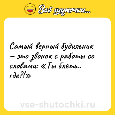 Шутка: Самый верный будильник — это звонок с работы со словами: «Ты блять.. где?!»